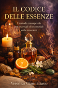 Libro Il codice delle Essenze: il metodo consapevole per usare gli oli essenziali sulle emozioni
